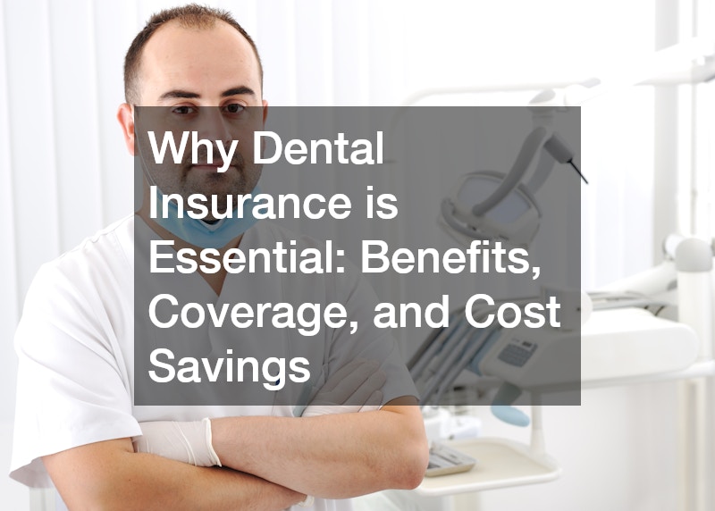 Why Dental Insurance is Essential: Benefits, Coverage, and Cost Savings