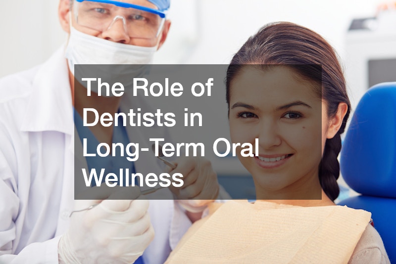 The Role of Dentists in Long-Term Oral Wellness