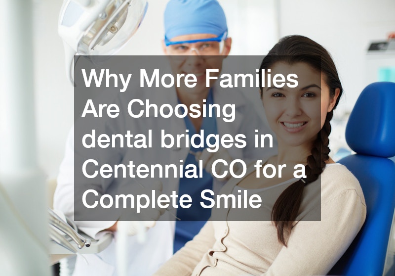 Why More Families Are Choosing dental bridges in Centennial CO for a Complete Smile