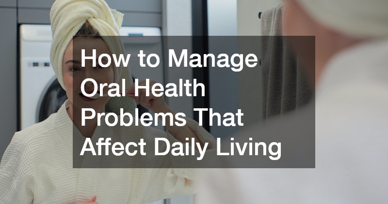 How to Manage Oral Health Problems That Affect Daily Living