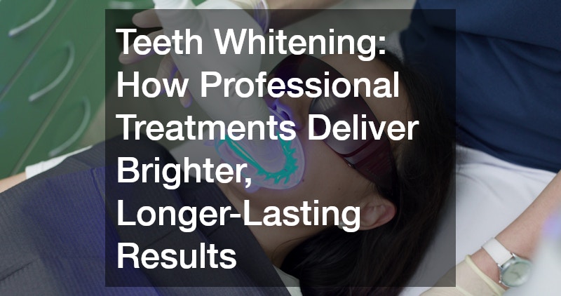 Teeth Whitening  How Professional Treatments Deliver Brighter, Longer-Lasting Results