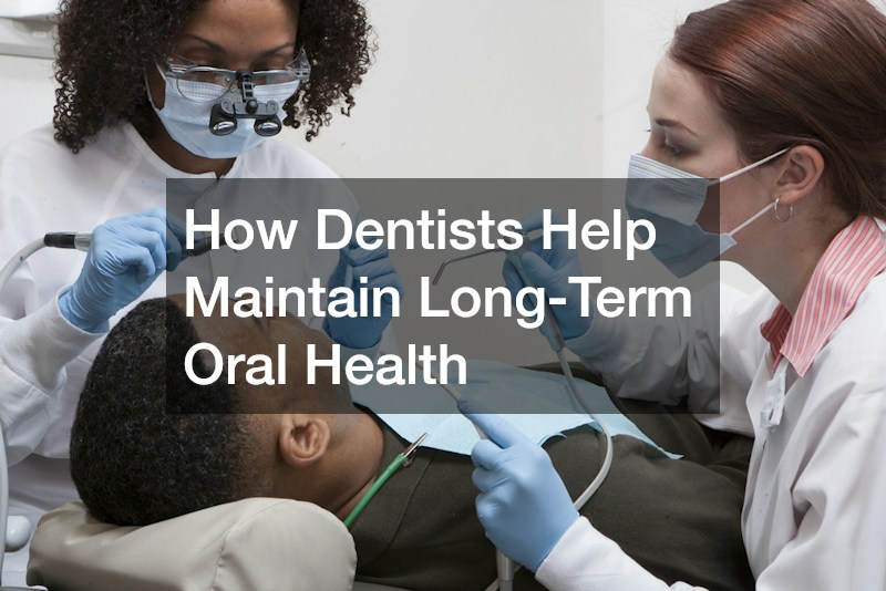 How Dentists Help Maintain Long-Term Oral Health